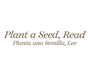 Plant a seed, read, planta una semilla, lee.
